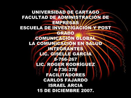 UNIVERSIDAD DE CARTAGO FACULTAD DE ADMINISTRACIÓN DE EMPRESAS ESCUELA DE INVESTIGACIÓN Y POST GRADO COMUNICACIÓN GLOBAL LA COMUNICACIÓN EN SALUD INTEGRANTES.