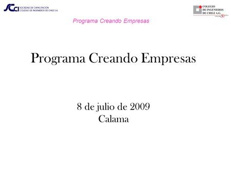 Programa Creando Empresas 8 de julio de 2009 Calama Programa Creando Empresas.