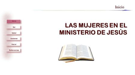 Ser Saber Sostener Hacer Inicio ReferenciasInicio LAS MUJERES EN EL MINISTERIO DE JESÚS.