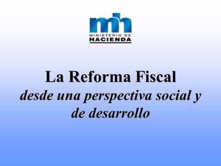 La Reforma Fiscal desde una perspectiva social y de desarrollo.