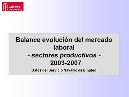Balance evolución del mercado laboral - sectores productivos - 2003-2007 Datos del Servicio Navarro de Empleo.