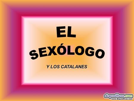 Y LOS CATALANES. Una pareja catalana acude a la consulta de un eminente terapeuta sexual en Sevilla … Doctor, Creemos tener un problema. ¿podría usted.