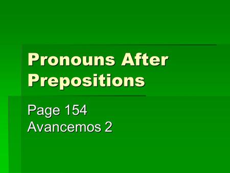 Pronouns After Prepositions Page 154 Avancemos 2.