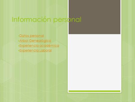Información personal  Datos personal Datos personal  Árbol Genealógico Árbol Genealógico  Experiencia académica Experiencia académica  Experiencia.