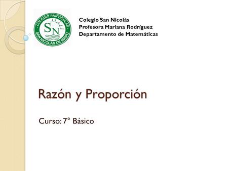 Razón y Proporción Curso: 7° Básico Colegio San Nicolás