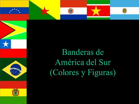 Banderas de América del Sur (Colores y Figuras)