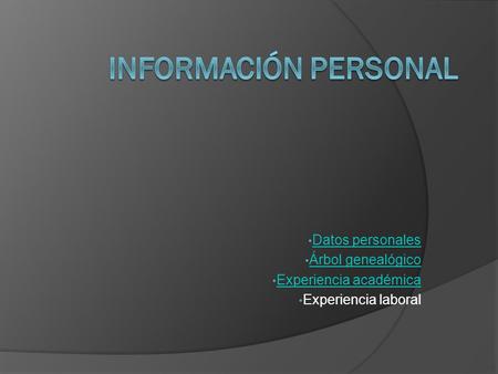 Datos personales Árbol genealógico Experiencia académica Experiencia laboral.