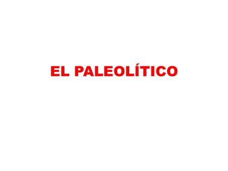 EL PALEOLÍTICO.