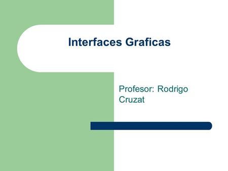Interfaces Graficas Profesor: Rodrigo Cruzat. Contenedores La ventana misma, que contiene botones, texto, etc… y donde se realizará la interacción JFrame.