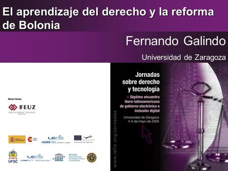 El aprendizaje del derecho y la reforma de Bolonia Fernando Galindo Universidad de Zaragoza.