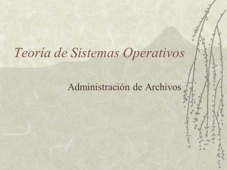 Teoría de Sistemas Operativos Administración de Archivos.