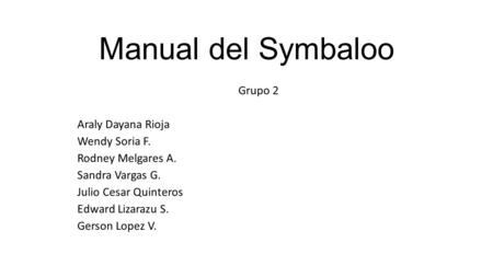 Manual del Symbaloo Grupo 2 Araly Dayana Rioja Wendy Soria F. Rodney Melgares A. Sandra Vargas G. Julio Cesar Quinteros Edward Lizarazu S. Gerson Lopez.