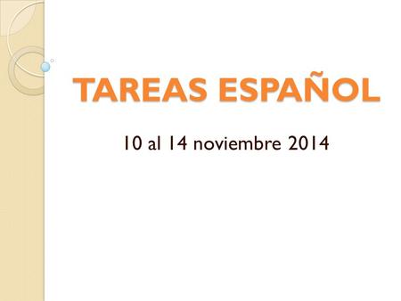 TAREAS ESPAÑOL 10 al 14 noviembre 2014.