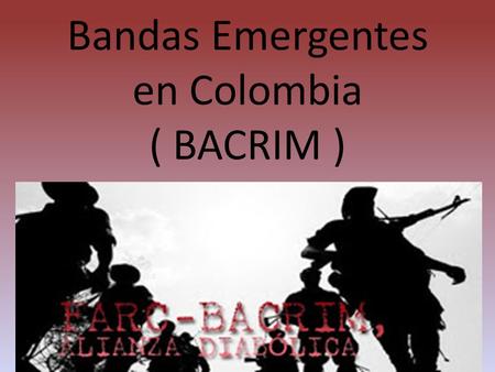 Bandas Emergentes en Colombia ( BACRIM )