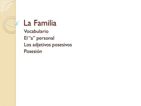 Vocabulario El “a” personal Los adjetivos posesivos Posesión