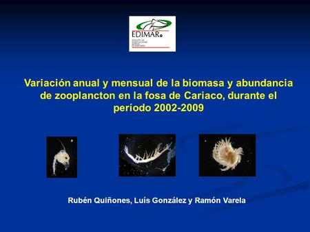 Variación anual y mensual de la biomasa y abundancia de zooplancton en la fosa de Cariaco, durante el período 2002-2009 Rubén Quiñones, Luís González y.