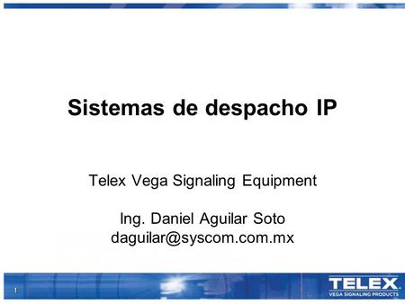 1 Sistemas de despacho IP Telex Vega Signaling Equipment Ing. Daniel Aguilar Soto