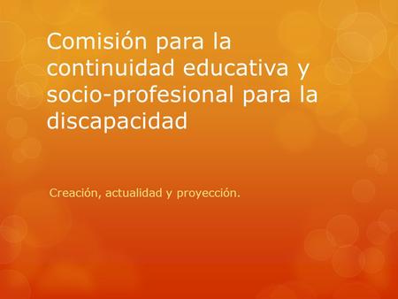 Comisión para la continuidad educativa y socio-profesional para la discapacidad Creación, actualidad y proyección.