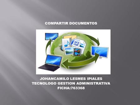COMPARTIR DOCUMENTOS JOHANCAMILO LESMES IPIALES TECNOLOGO GESTION ADMINISTRATIVA FICHA:763368.