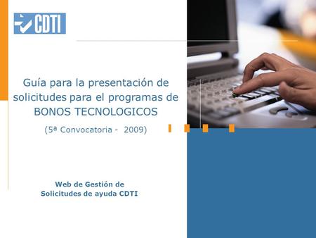 Guía para la presentación de solicitudes para el programas de BONOS TECNOLOGICOS (5ª Convocatoria - 2009) Web de Gestión de Solicitudes de ayuda CDTI.