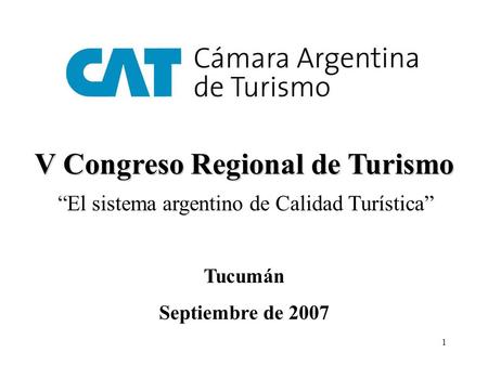 1 Tucumán Septiembre de 2007 V Congreso Regional de Turismo “El sistema argentino de Calidad Turística”