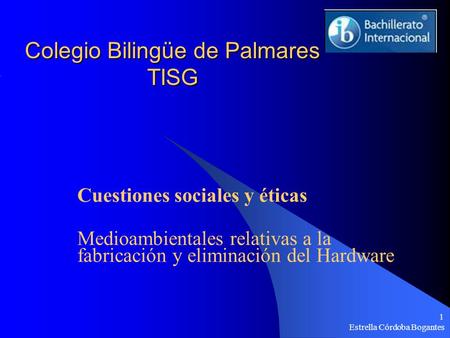 Estrella Córdoba Bogantes 1 Colegio Bilingüe de Palmares TISG Cuestiones sociales y éticas Medioambientales relativas a la fabricación y eliminación del.