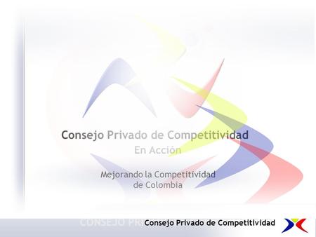 1 Consejo Privado de Competitividad En Acción Mejorando la Competitividad de Colombia Este documento sólo puede ser utilizado por personal del cliente.