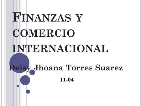 F INANZAS Y COMERCIO INTERNACIONAL Deisy Jhoana Torres Suarez 11-04.