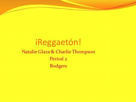 IReggaetón! Natalie Glaze & Charlie Thompson Period 2 Rodgers.
