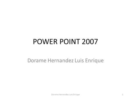 POWER POINT 2007 Dorame Hernandez Luis Enrique 1.