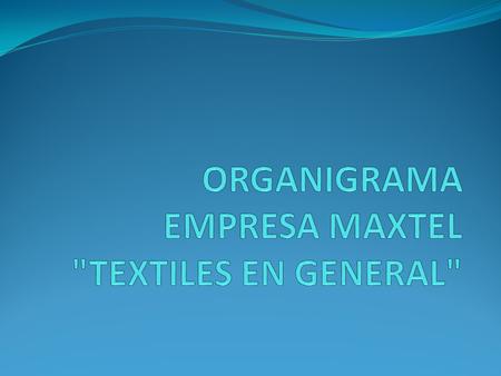 ORGANIGRAMA EMPRESA MAXTEL TEXTILES EN GENERAL