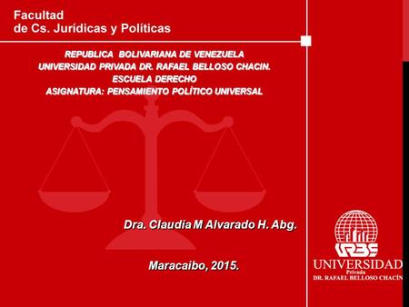 Dra. Claudia M Alvarado H. Abg. Maracaibo, 2015. Maracaibo, 2015. REPUBLICA BOLIVARIANA DE VENEZUELA UNIVERSIDAD PRIVADA DR. RAFAEL BELLOSO CHACIN. ESCUELA.