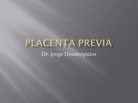 Placenta Previa Dr. Jorge Dimitrópulos.