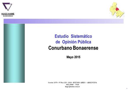 1 Hugo Haime & Asociados - 9 al 11 de Mayo de 2015 - Base: Total entrevistados Estudio Sistemático de Opinión Pública Conurbano Bonaerense Mayo 2015 Cerrito.