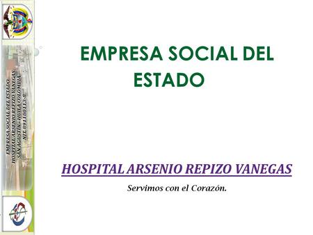 EMPRESA SOCIAL DEL ESTADO HOSPITAL ARSENIO REPIZO VANEGAS Servimos con el Corazón.