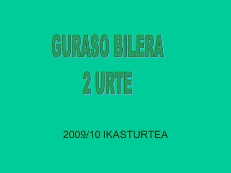 GURASO BILERA 2 URTE 2009/10 IKASTURTEA.