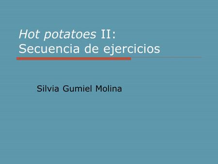 Hot potatoes II: Secuencia de ejercicios Silvia Gumiel Molina.