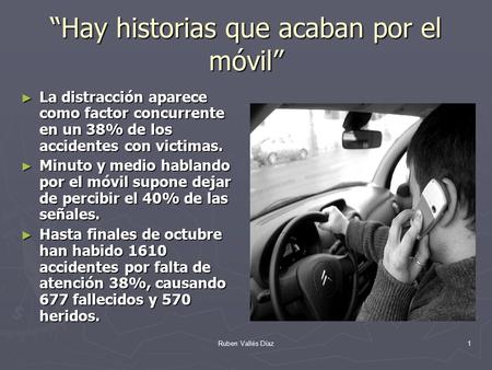 Ruben Vallés Díaz1 “Hay historias que acaban por el móvil” ►L►L►L►La distracción aparece como factor concurrente en un 38% de los accidentes con victimas.