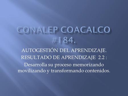 CONALEP COACALCO #184. AUTOGESTIÓN DEL APRENDIZAJE.
