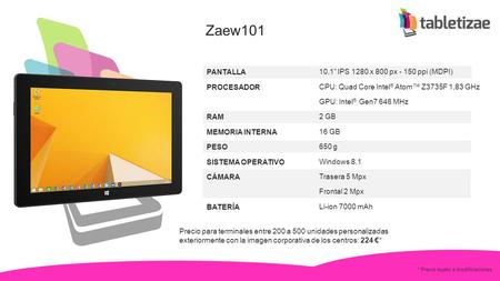 Zaew101 PANTALLA PROCESADOR RAM MEMORIA INTERNA PESO SISTEMA OPERATIVO CÁMARA BATERÍA 10,1” IPS 1280 x 800 px - 150 ppi (MDPI) CPU: Quad Core Intel ® Atom™