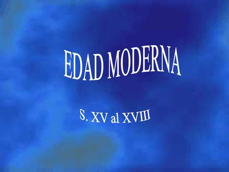 EDAD MODERNA S. XV al XVIII.