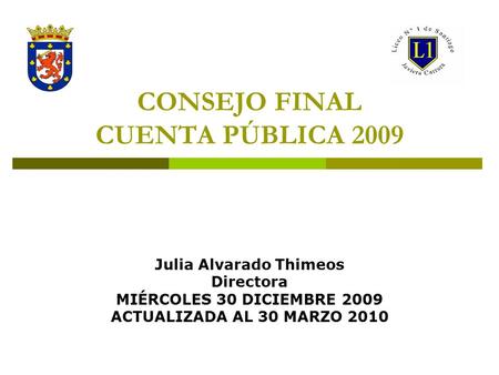 CONSEJO FINAL CUENTA PÚBLICA 2009 Julia Alvarado Thimeos Directora MIÉRCOLES 30 DICIEMBRE 2009 ACTUALIZADA AL 30 MARZO 2010.