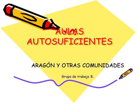 AULAS AUTOSUFICIENTES ARAGÓN Y OTRAS COMUNIDADES Grupo de trabajo 8.