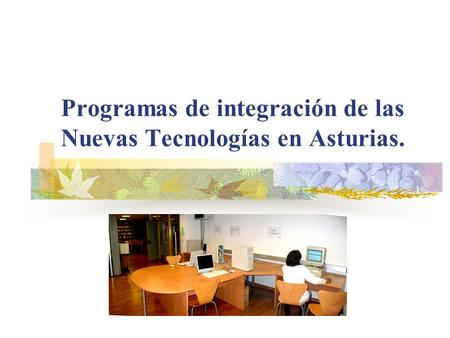 Programas de integración de las Nuevas Tecnologías en Asturias.