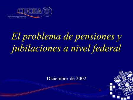 El problema de pensiones y jubilaciones a nivel federal Diciembre de 2002.
