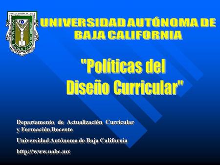 Departamento de Actualización Curricular y Formación Docente Universidad Autónoma de Baja California  Departamento de Actualización Curricular.