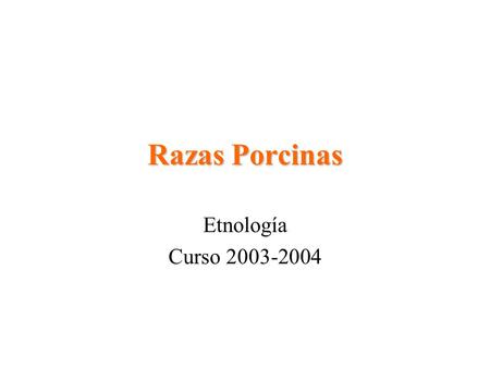 Razas Porcinas Etnología Curso 2003-2004.