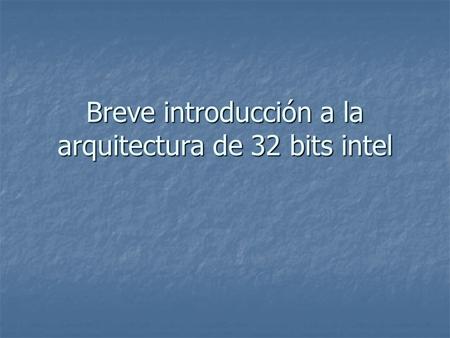 Breve introducción a la arquitectura de 32 bits intel.