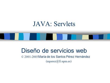 JAVA: Servlets Diseño de servicios web © 2001-2003 María de los Santos Pérez Hernández
