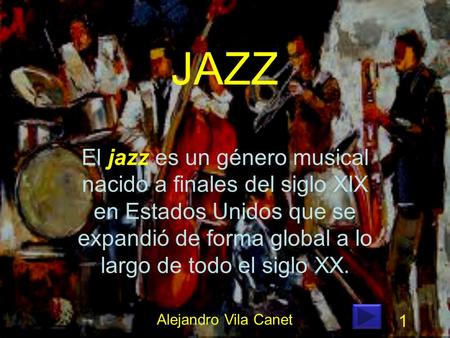 JAZZ El jazz es un género musical nacido a finales del siglo XIX en Estados Unidos que se expandió de forma global a lo largo de todo el siglo XX. Alejandro.